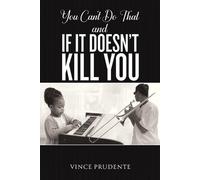 Vince Prudente You Can't Do That and If It Doesn’t Kill You (Tascabile)