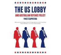 Vince Scappatura The US Lobby and Australian Defence Policy (Tascabile)