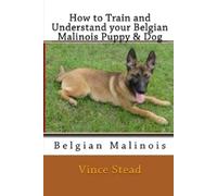 Vince Stead How to Train and Understand Your Belgian Malinois Puppy (Tascabile)