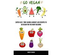 Vincent Banker Go Vegan: Super-easy, Time-saving & Weight Loss Recip (Tascabile)
