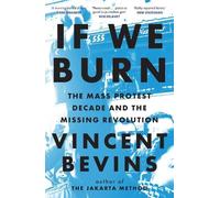 Vincent Bevins If We Burn: The Mass Protest Decade and the Missing R (Tascabile)