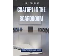 Vincent, Bill Chatgpt In The Boardroom: Enhancing Decision Making Book NUOVO
