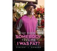 Vincent L Howard Why Didn't Somebody Tell Me I Was Fat? (Tascabile)