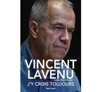 Vincent Lavenu, J'y crois toujours: Mon incroyable parcours dans le cyclisme pro