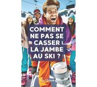 Vincent Lefebvre Comment ne pas se casser la jambe au ski ? (Tascabile)