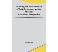 Vincent Luis Exploring the Fundamentals of Soft Condensed Matter Phy (Tascabile)