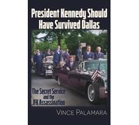President Kennedy Should Have Survived Dallas: The Secret Service & the JFK Assassination