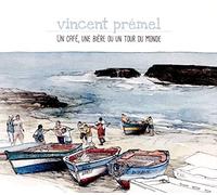 Vincent Premel - Un cafe, une biere ou un tour du monde