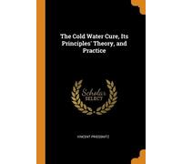 Vincent Priessn The Cold Water Cure, Its Principles' Theory, and Pra (Tascabile)
