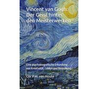 Vincent van Gogh: Der Geist hinter den Meisterwerken: Eine psychobiografische Erkundung von Kreativität, Leiden und Bedeutung: 11