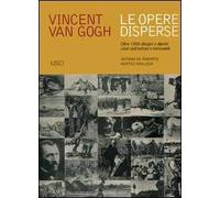 Vincent van Gogh. Le opere disperse. Oltre 1000 disegni e dipinti citati dall'artista e introvabili