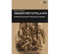 Vincenti per tutta la vita. Antifascisti parmensi nella guerra di Spagna