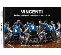 Vincenti. Quelli del rugby con le ruote. Storie di sport e di vita