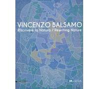 Vincenzo Balsamo. Riscrivere la natura. Catalogo della mostra (Lucca, 25 novembre 2012-3 febbraio 2013). Ediz. italiana e inglese