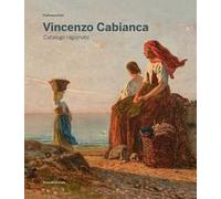 Vincenzo Cabianca. Catalogo ragionato. Ediz. illustrata