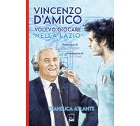 VINCENZO D'AMICO. VOLEVO GIOCARE NELLA LAZIO - Atlante Gianluca - 2024 - DFG Lab