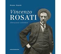 Vincenzo Rosati. Abruzzese eclettico (1859-1943)