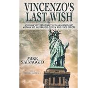 Vincenzo’s Last Wish: A Sicilian’s Extraordinary Life as an Immigrant, Vietnam Vet, Naturalized Citizen, and Peace Officer