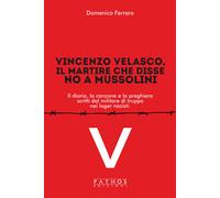Vincenzo Velasco, il martire che disse no a Mussolini. Il diario, la canzo...