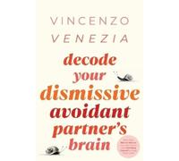 Vincenzo Venezia Decode Your Dismissive Avoidant Partner's Brain (Tascabile)