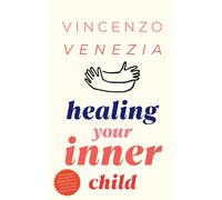 Vincenzo Venezia Healing Your Inner Child (Tascabile)