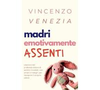 Vincenzo Venezia Madri Emotivamente Assenti (Tascabile)