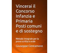 Vincerai il Concorso Infanzia e Primaria Posti comuni e di sostegno: Metodo integrale per la prova scritta e orale