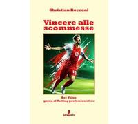 Vincere alle scommesse. Bet Value. Guida al Betting professionistico. Nuova ediz.