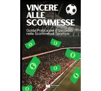Vincere alle Scommesse: Guida Pratica per il Successo nelle Scommesse Sportive