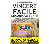 Vincere Facile giocando al Lotto [Ruota di Napoli]: Come giocare e guadagnare soldi o denaro conoscendo i prossimi numeri estratti.