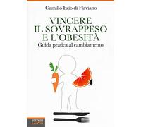 Vincere il sovrappeso e l'obesità: Guida Pratica Al Cambiamento