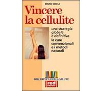 Vincere la cellulite. Una strategia globale e definitiva. Le cure convenzionali e i metodi naturali