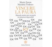 Vincere la paura. Manuale pratico per cavarsela in situazioni impossibili