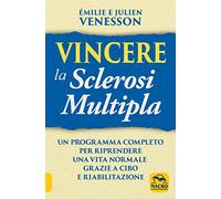 Vincere la sclerosi multipla. Un programma completo per riprendere una vita normale grazie a cibo e riabilitazione