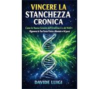 VINCERE LA STANCHEZZA CRONICA: Come la Nuova Scienza dell'Urolitina A e del NAD+ Rigenera la Tua Forza Fisica e Mentale in 90 giorni