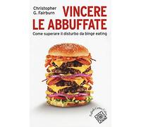 Vincere le abbuffate. Come superare il disturbo da binge eating