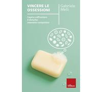 Vincere le ossessioni. Capire e affrontare il disturbo ossessivo-compulsivo. Nuova ediz.
