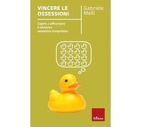 Vincere le ossessioni. Capire e affrontare il disturbo ossessivo-compulsivo. Nuova ediz.