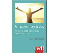 Vincere lo stress. 100 modi per vivere a 300 km all'ora senza risentirne troppo
