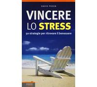 Vincere lo stress. 50 strategie per ritrovare il benessere