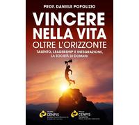 Vincere nella vita oltre l'orizzonte. Talento, leadership e integ
