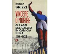 Vincere o morire. Gli assi del calcio in camicia nera (1926-1938)