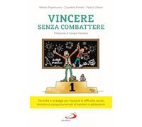 Vincere senza combattere. Tecniche e strategie per risolvere le difficoltà sociali, emotive e comportamentali di bambini e adolescenti