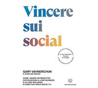 Vincere sui social: Come i grandi imprenditori costruiscono il loro business e la loro influenza e come puoi farlo anche tu!