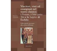 Vincitori, vinti ed emarginati nel teatro classico: I persiani, I sette contro Tebe e Le supplici di Eschilo. Dalle guerre persiane alla morte di Efialte. Ediz. critica