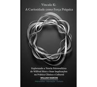 Vínculo K: A Curiosidade como Força Psíquica: Explorando a Teoria Psicanalítica de Wilfred Bion e Suas Implicações na Prática Clínica e Cultural