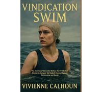 Vindication Swim: The Journey of Mercedes Gleitze, the First British Woman to Conquer the English Channel Against Controversy and Doubt