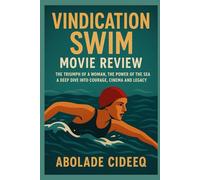 Vindication Swim: The Waves of Courage: The Triumph of a Woman, the Power of the Sea - A Deep Dive into Courage, Cinema, and Legacy