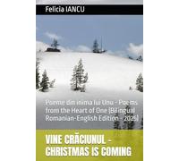 VINE CRĂCIUNUL - CHRISTMAS IS COMING: Poeme din inima lui Unu - Poems from the Heart of One (Bilingual Romanian-English Edition - 2025)