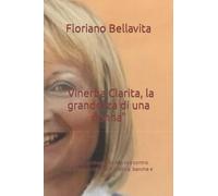 "Vinerba Clarita, la grandezza di una donna": che ha combattuto nella vita contro malaffare, criminalità, politica, banche e cancro.